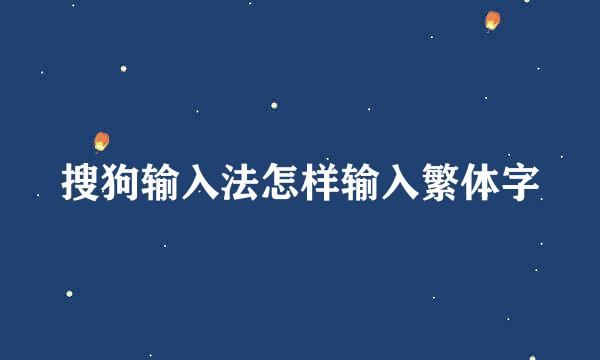 搜狗输入法怎样输入繁体字