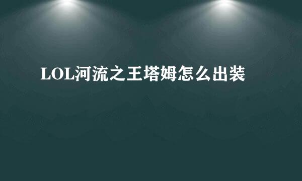 LOL河流之王塔姆怎么出装