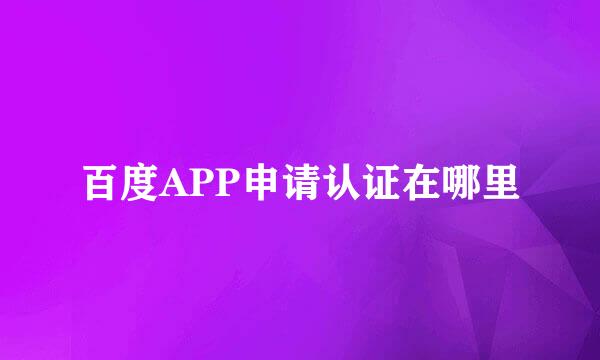 百度APP申请认证在哪里