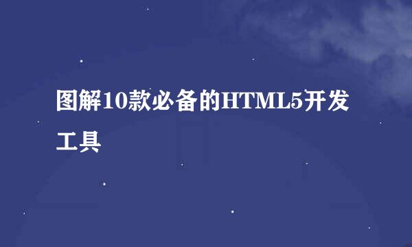 图解10款必备的HTML5开发工具