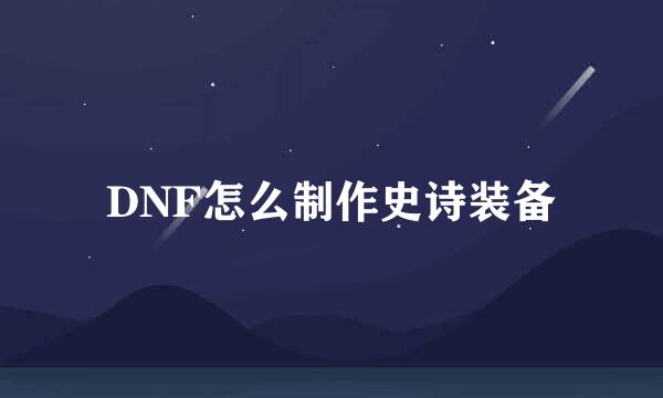 DNF怎么制作史诗装备