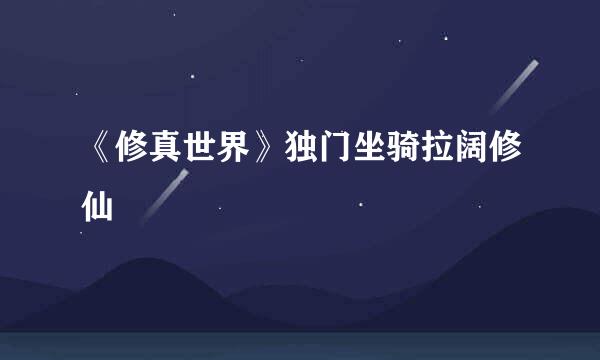 《修真世界》独门坐骑拉阔修仙