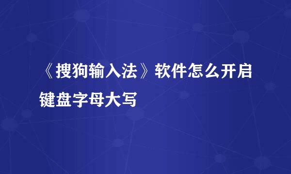 《搜狗输入法》软件怎么开启键盘字母大写