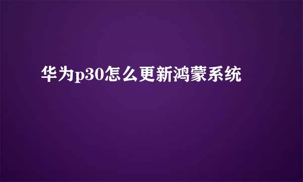 华为p30怎么更新鸿蒙系统