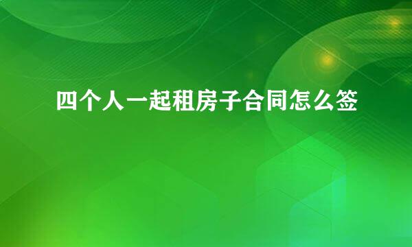 四个人一起租房子合同怎么签