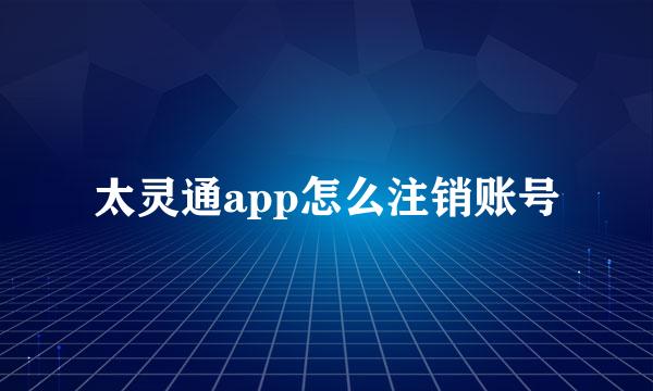 太灵通app怎么注销账号