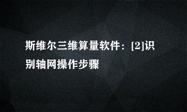 斯维尔三维算量软件：[2]识别轴网操作步骤