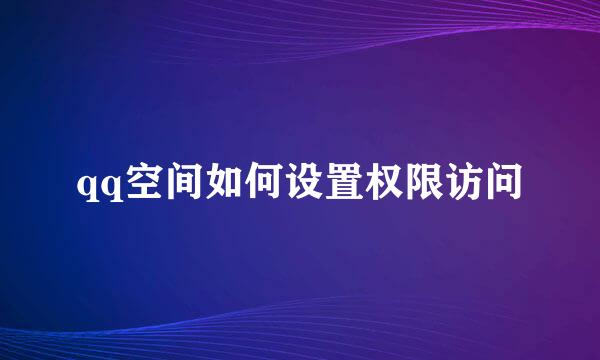 qq空间如何设置权限访问