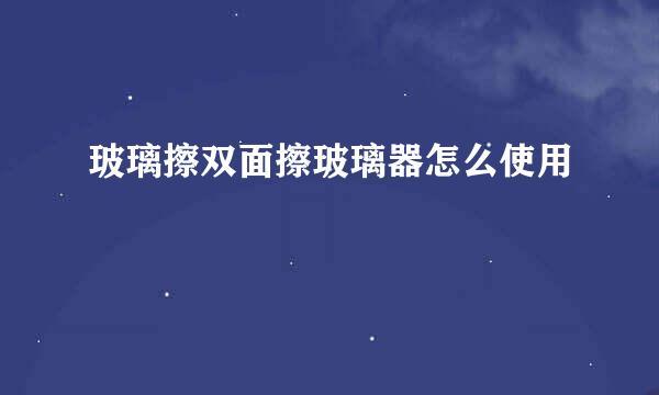 玻璃擦双面擦玻璃器怎么使用