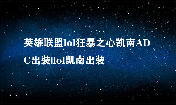 英雄联盟lol狂暴之心凯南ADC出装|lol凯南出装