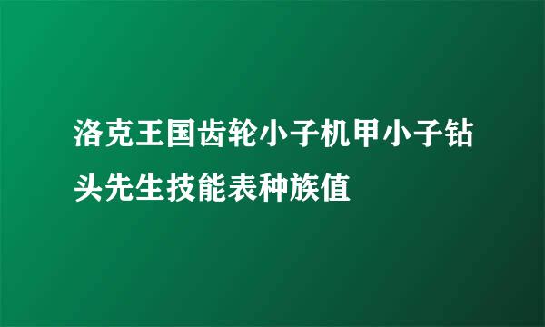 洛克王国齿轮小子机甲小子钻头先生技能表种族值