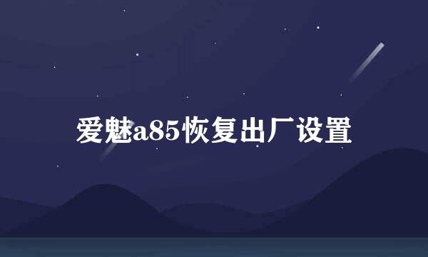 爱魅a85恢复出厂设置