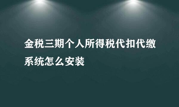 金税三期个人所得税代扣代缴系统怎么安装