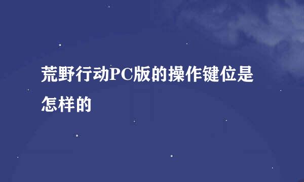 荒野行动PC版的操作键位是怎样的