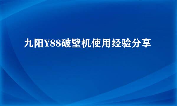 九阳Y88破壁机使用经验分享