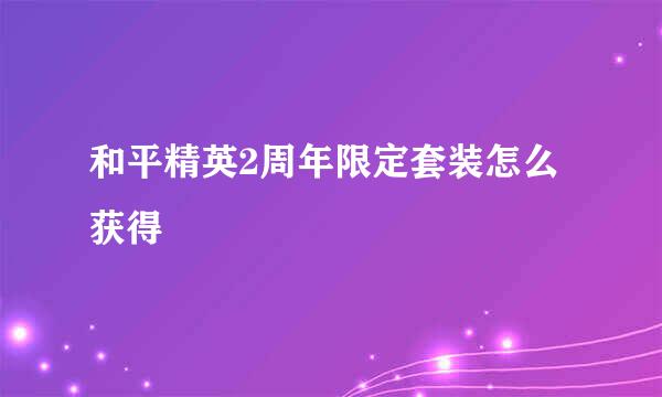 和平精英2周年限定套装怎么获得