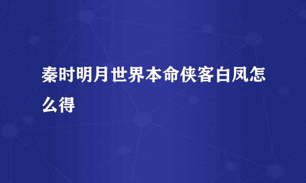 秦时明月世界本命侠客白凤怎么得