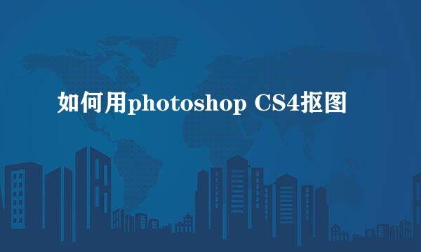 如何用photoshop CS4抠图