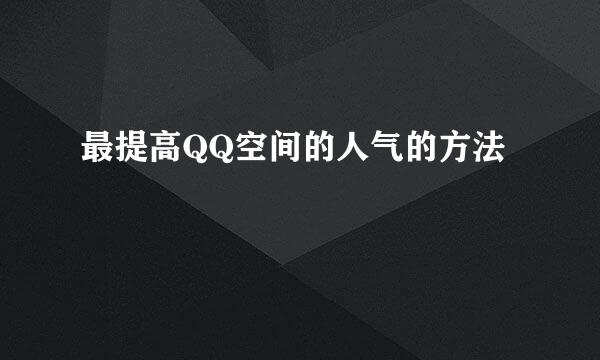 最提高QQ空间的人气的方法