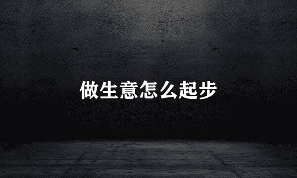 做生意怎么起步