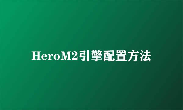 HeroM2引擎配置方法