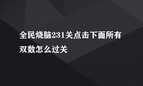 全民烧脑231关点击下面所有双数怎么过关