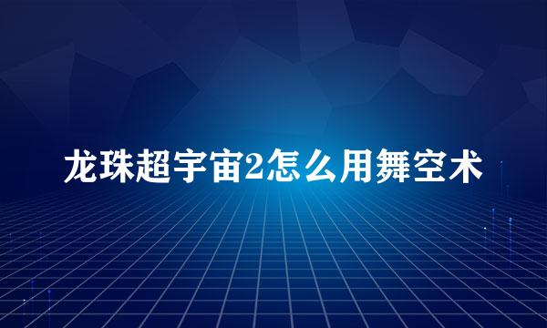 龙珠超宇宙2怎么用舞空术