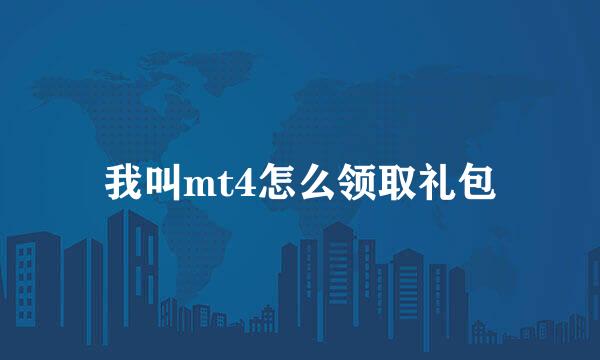 我叫mt4怎么领取礼包