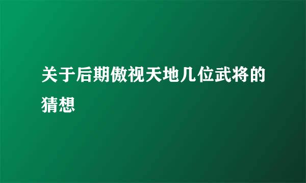 关于后期傲视天地几位武将的猜想