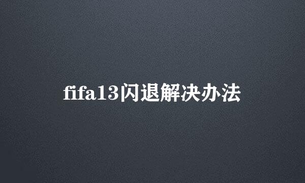 fifa13闪退解决办法