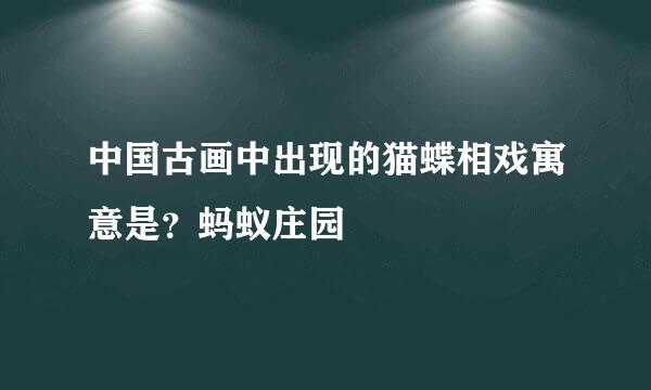 中国古画中出现的猫蝶相戏寓意是？蚂蚁庄园