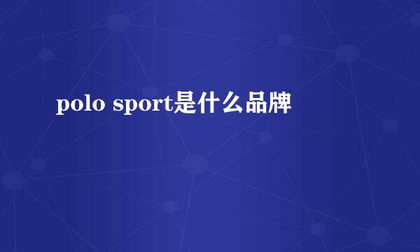 polo sport是什么品牌