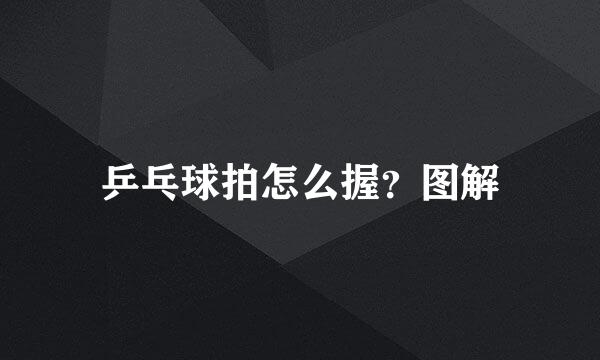 乒乓球拍怎么握？图解