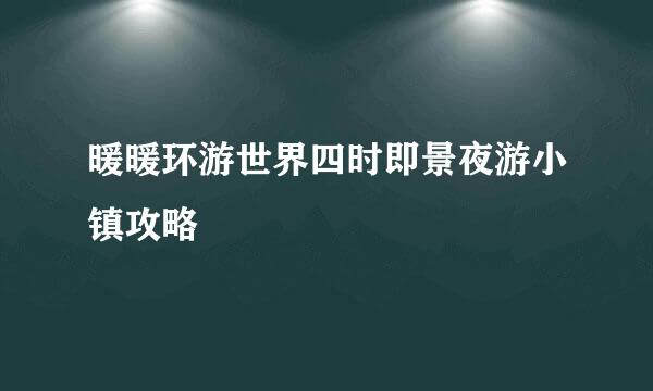 暖暖环游世界四时即景夜游小镇攻略