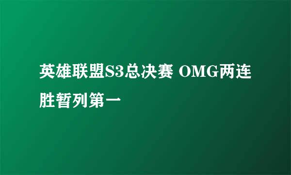 英雄联盟S3总决赛 OMG两连胜暂列第一