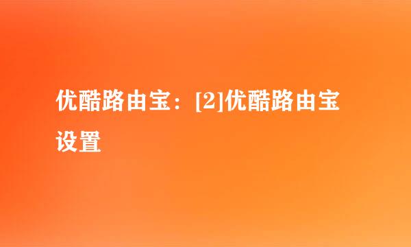 优酷路由宝：[2]优酷路由宝设置