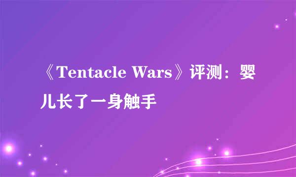 《Tentacle Wars》评测：婴儿长了一身触手