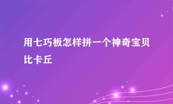 用七巧板怎样拼一个神奇宝贝比卡丘