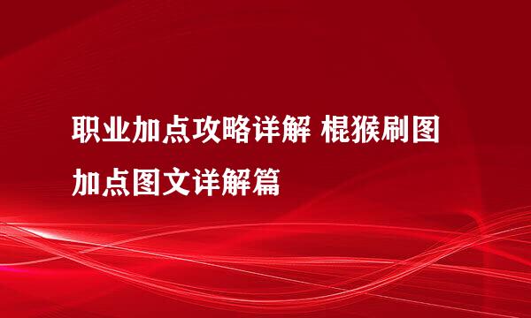 职业加点攻略详解 棍猴刷图加点图文详解篇