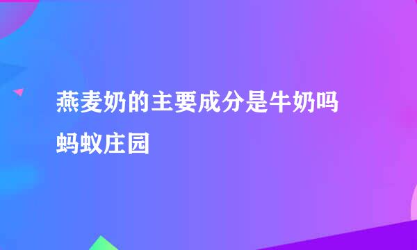 燕麦奶的主要成分是牛奶吗 蚂蚁庄园