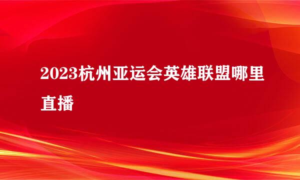 2023杭州亚运会英雄联盟哪里直播