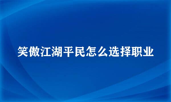 笑傲江湖平民怎么选择职业