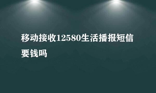 移动接收12580生活播报短信要钱吗