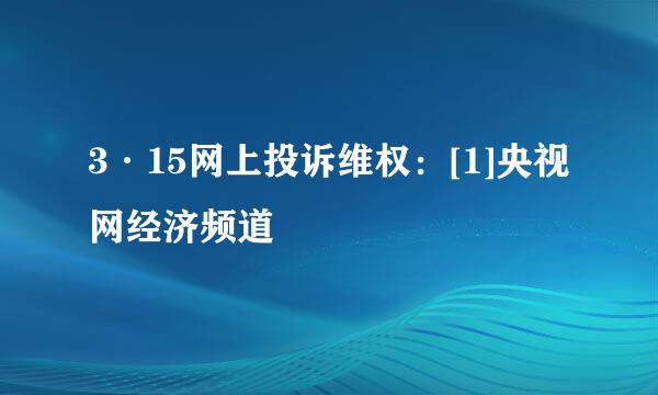 3·15网上投诉维权：[1]央视网经济频道