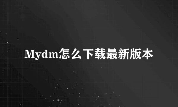 Mydm怎么下载最新版本