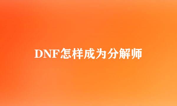 DNF怎样成为分解师