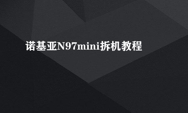 诺基亚N97mini拆机教程