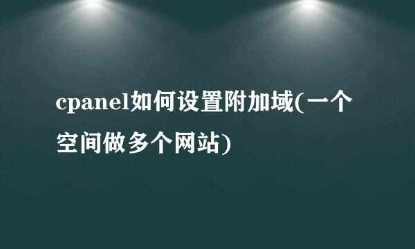 cpanel如何设置附加域(一个空间做多个网站)