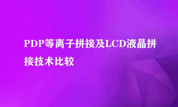 PDP等离子拼接及LCD液晶拼接技术比较