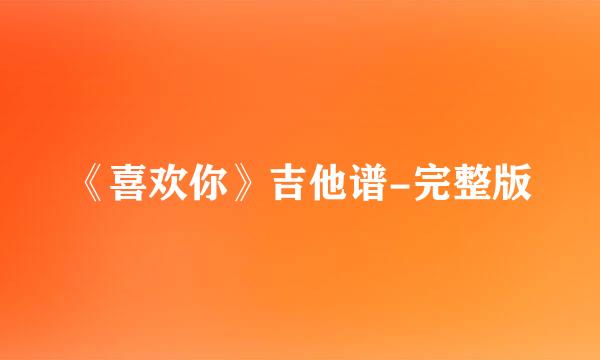 《喜欢你》吉他谱-完整版